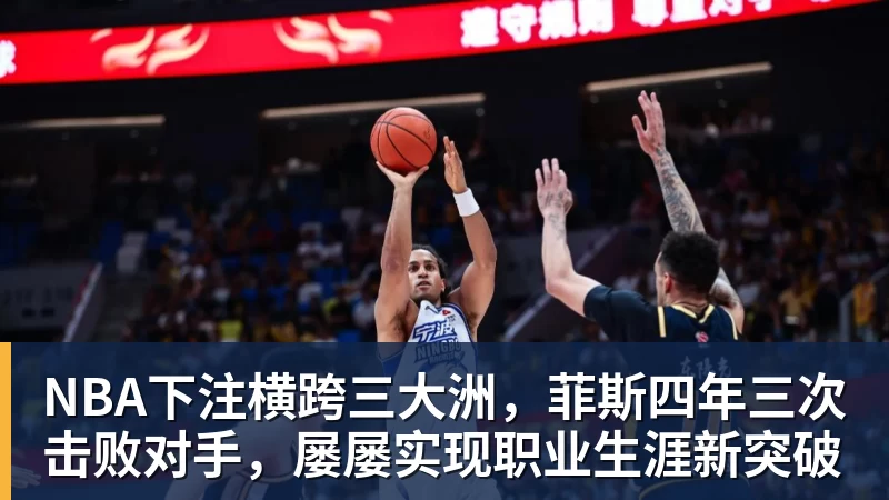 NBA下注横跨三大洲，菲斯四年三次击败对手，屡屡实现职业生涯新突破