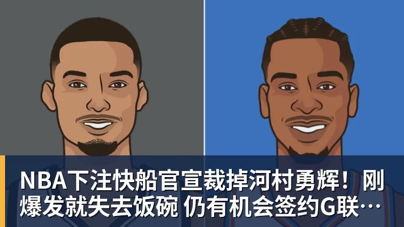 NBA下注快船官宣裁掉河村勇辉！刚爆发就失去饭碗 仍有机会签约G联赛球队